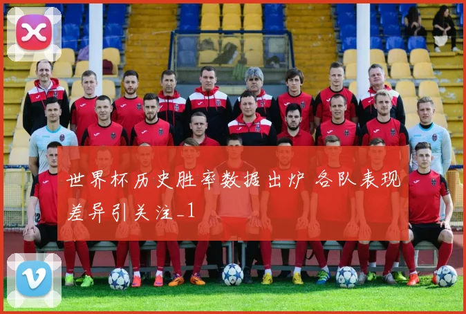 世界杯历史胜率数据出炉 各队表现差异引关注_1